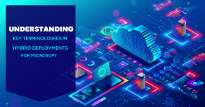 Understanding Key Terminologies in Hybrid Deployments for Microsoft